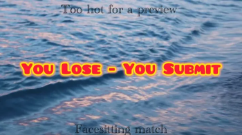 YOU LOSE YOU SUBMIT- facesitting match.webp